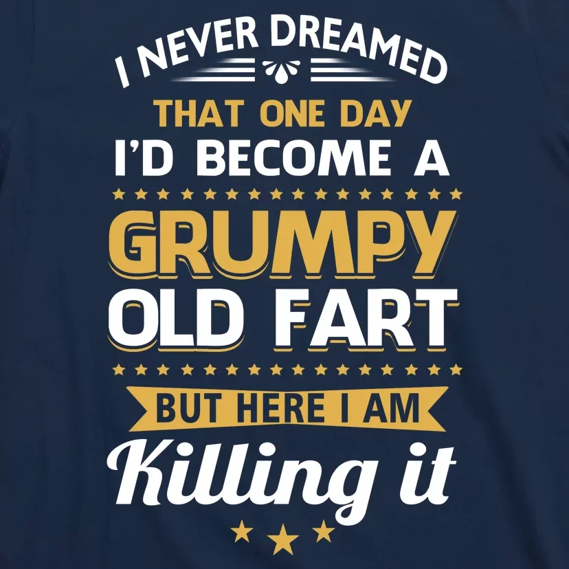 Funny I Never Dreamed Id Become A Grumpy Old Man T-Shirt