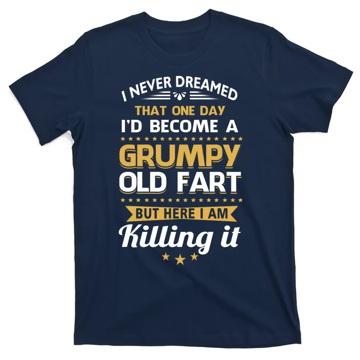 Funny I Never Dreamed Id Become A Grumpy Old Man T-Shirt