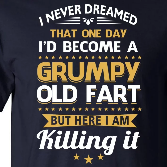 Funny I Never Dreamed Id Become A Grumpy Old Man Tall T-Shirt