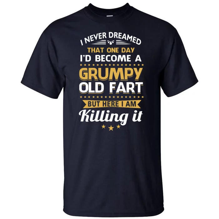 Funny I Never Dreamed Id Become A Grumpy Old Man Tall T-Shirt