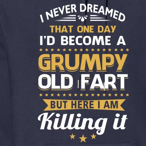 Funny I Never Dreamed Id Become A Grumpy Old Man Premium Hoodie