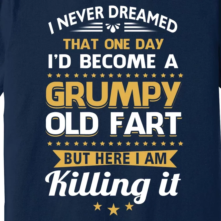 Funny I Never Dreamed Id Become A Grumpy Old Man Premium T-Shirt