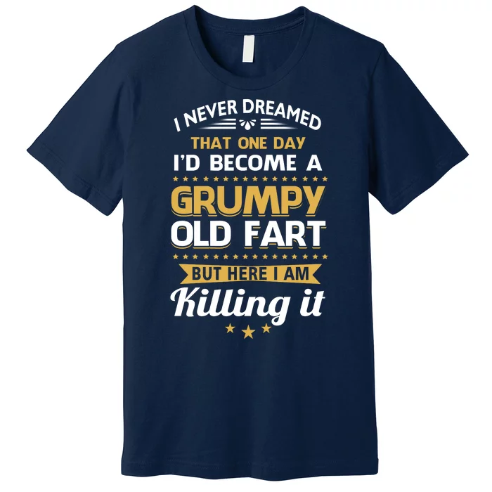 Funny I Never Dreamed Id Become A Grumpy Old Man Premium T-Shirt