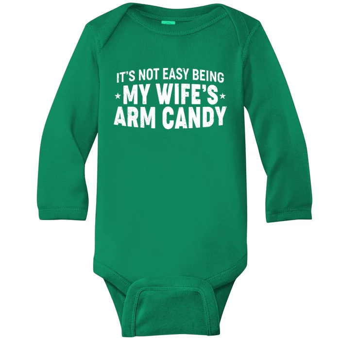 Funny It's Not Easy Being My Wife's Arm Candy Baby Long Sleeve Bodysuit