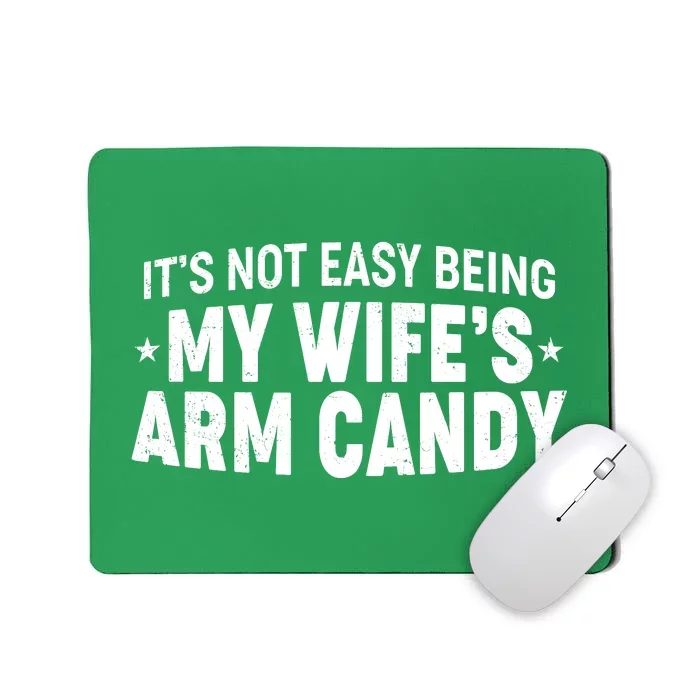 Funny It's Not Easy Being My Wife's Arm Candy Mousepad