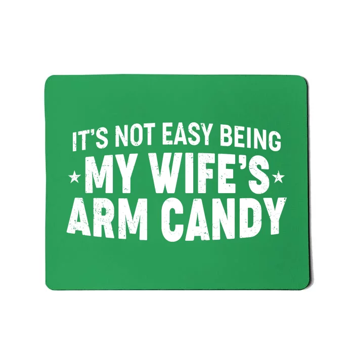 Funny It's Not Easy Being My Wife's Arm Candy Mousepad