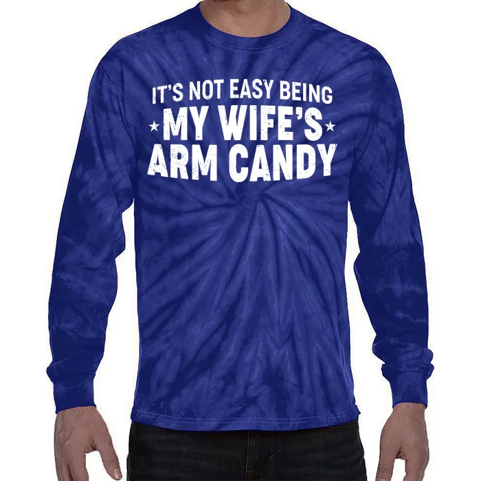 Funny It's Not Easy Being My Wife's Arm Candy Tie-Dye Long Sleeve Shirt