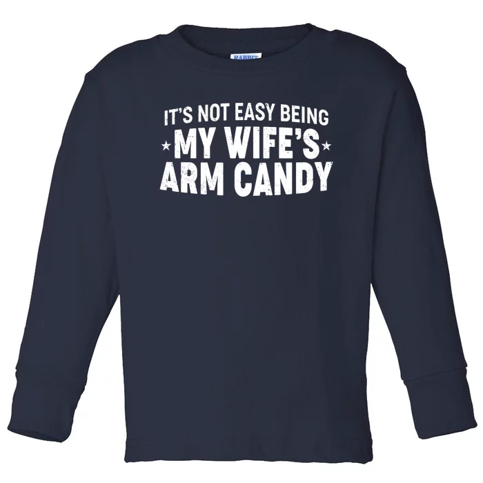 Funny It's Not Easy Being My Wife's Arm Candy Toddler Long Sleeve Shirt