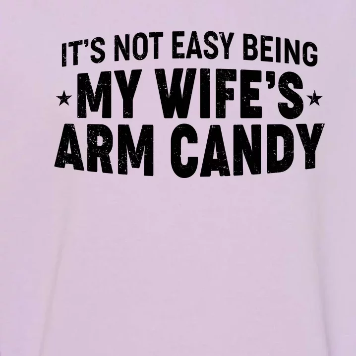 Funny It's Not Easy Being My Wife's Arm Candy Garment-Dyed Sweatshirt