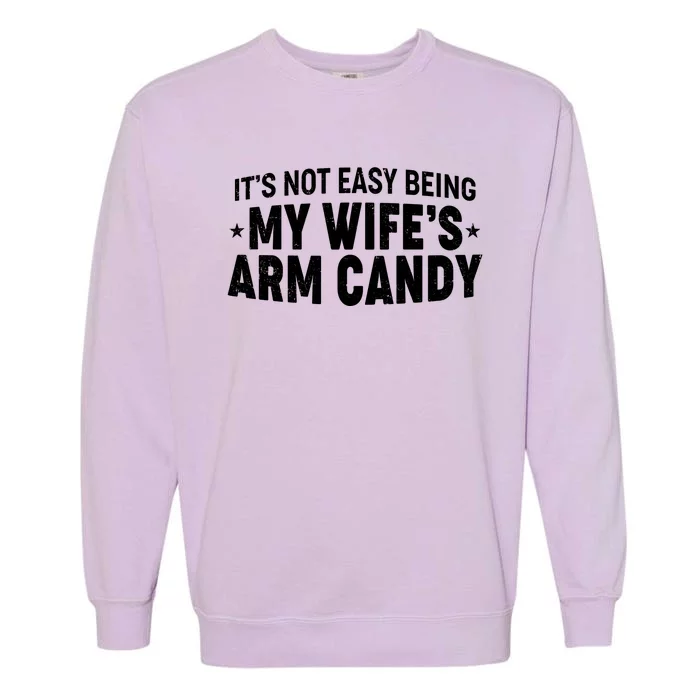 Funny It's Not Easy Being My Wife's Arm Candy Garment-Dyed Sweatshirt