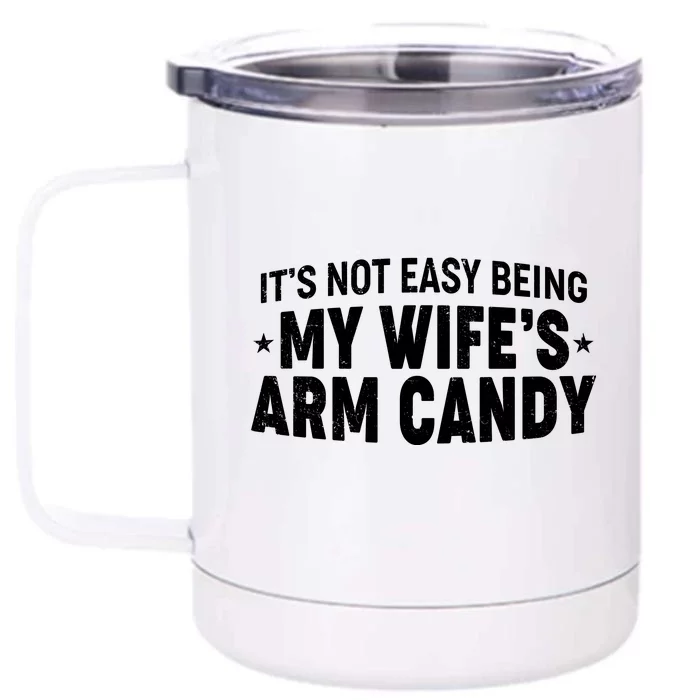 Funny It's Not Easy Being My Wife's Arm Candy Front & Back 12oz Stainless Steel Tumbler Cup