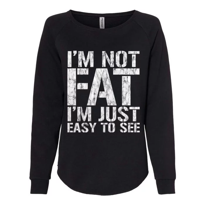 Funny IM Not Fat IM Just Easy To See Joke Sarcastic Womens California Wash Sweatshirt