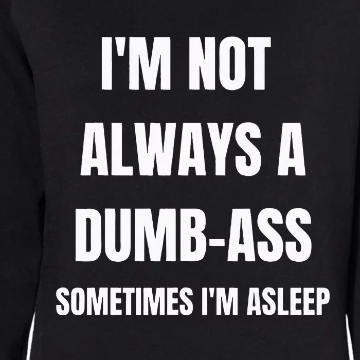 Funny Im Not Always An Dumb Ass Sometimes Im Asleep Joke Womens California Wash Sweatshirt