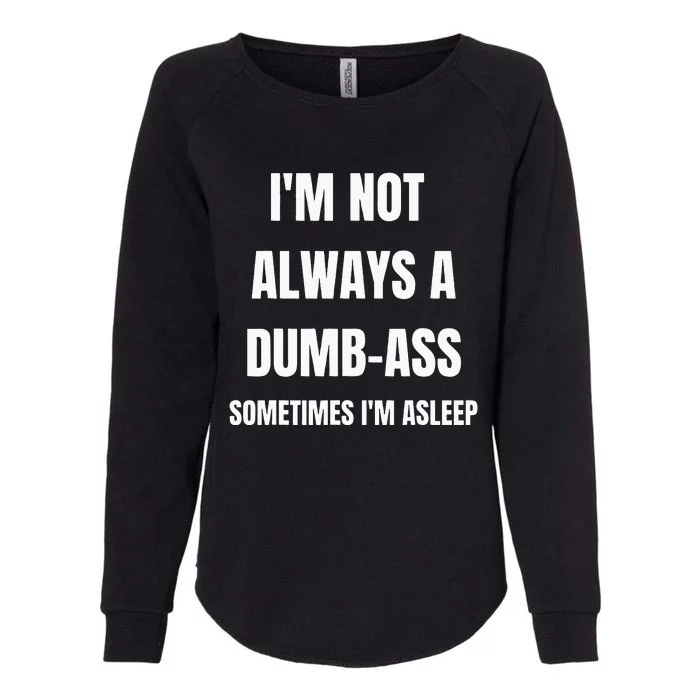 Funny Im Not Always An Dumb Ass Sometimes Im Asleep Joke Womens California Wash Sweatshirt