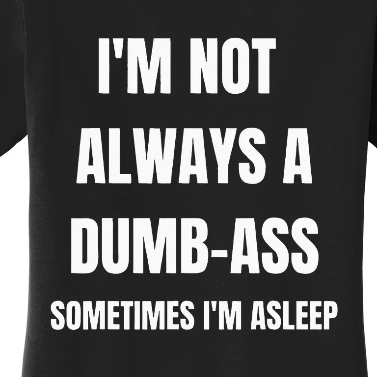 Funny Im Not Always An Dumb Ass Sometimes Im Asleep Joke Women's T-Shirt