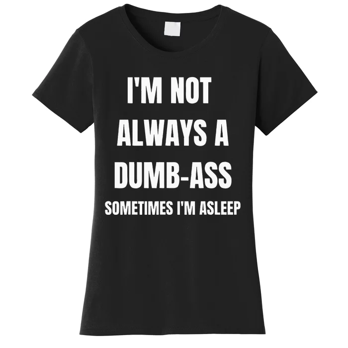 Funny Im Not Always An Dumb Ass Sometimes Im Asleep Joke Women's T-Shirt