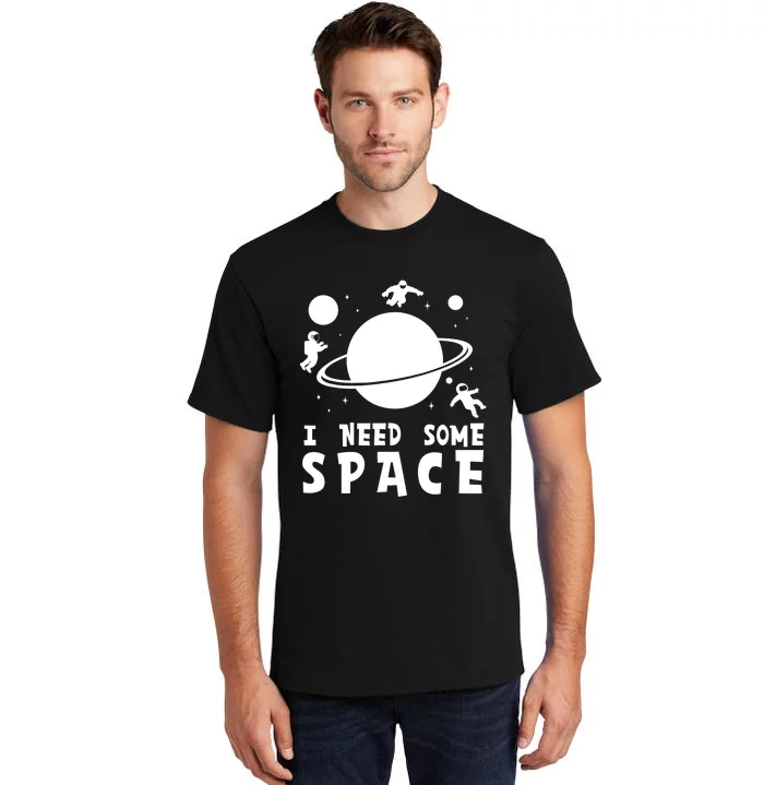 Funny I Need Some Space Shirt, Space Lover Shirt, Space Tall T-Shirt