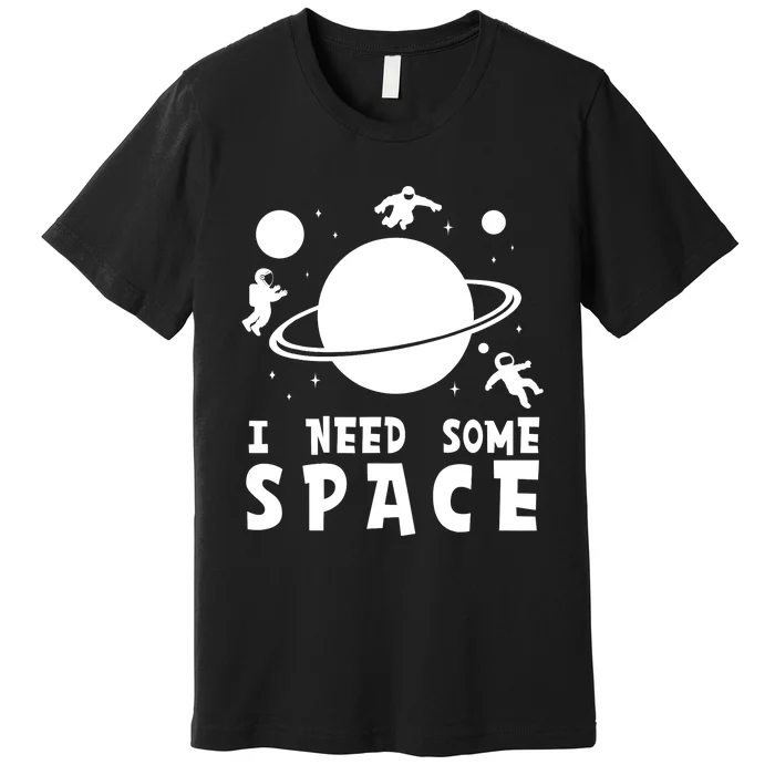 Funny I Need Some Space Shirt, Space Lover Shirt, Space Premium T-Shirt