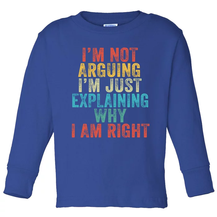 Funny I'm Not Arguing I'm Just Explaining Why I Am Right Cute Gift Toddler Long Sleeve Shirt