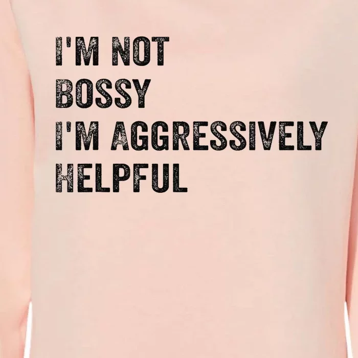 Funny I'm Not Bossy I'm Aggressively Helpful Womens California Wash Sweatshirt