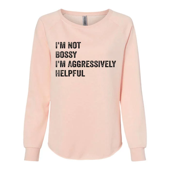 Funny I'm Not Bossy I'm Aggressively Helpful Womens California Wash Sweatshirt