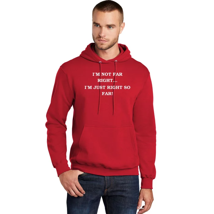 Funny IM Not Far Right IM Just Right So Far 2024 Hoodie