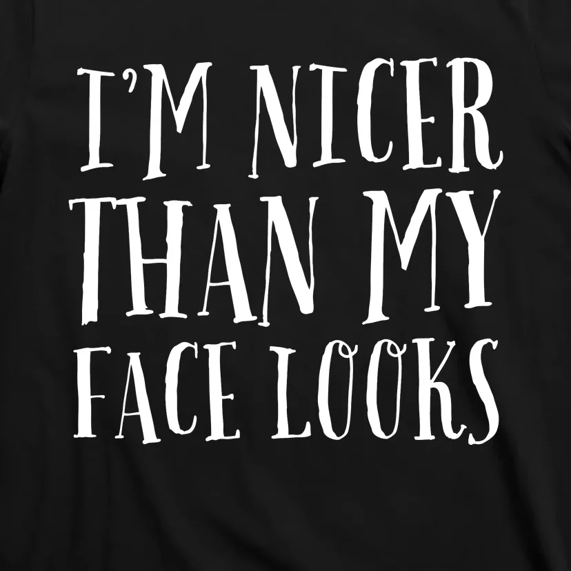 Funny Im Nicer Than My Face Looks Sarcasm Funny Gift T-Shirt