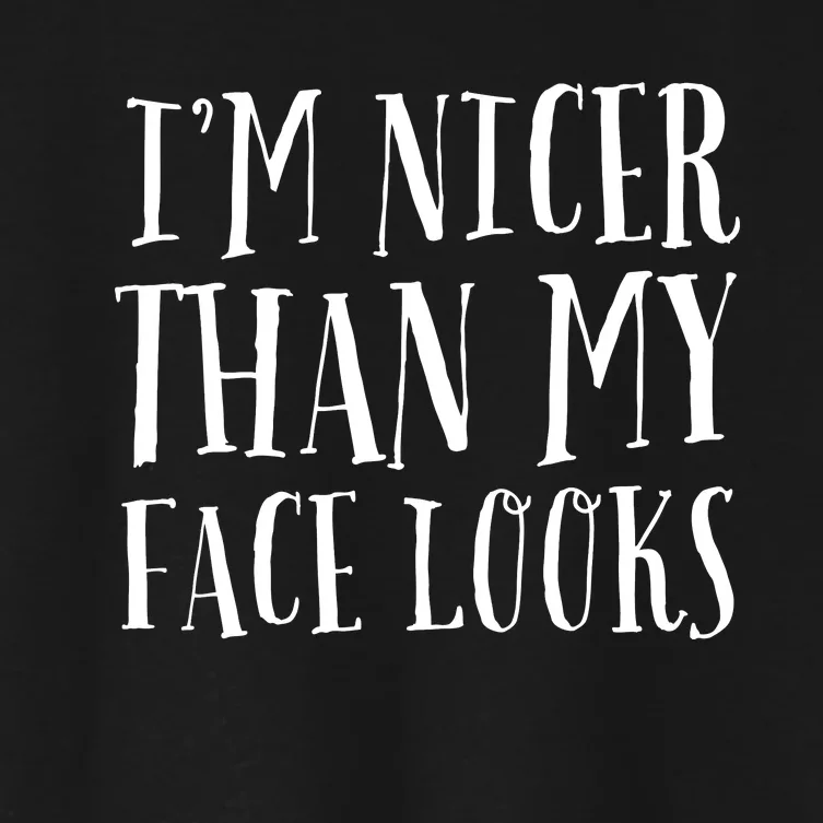 Funny Im Nicer Than My Face Looks Sarcasm Funny Gift Women's Crop Top Tee