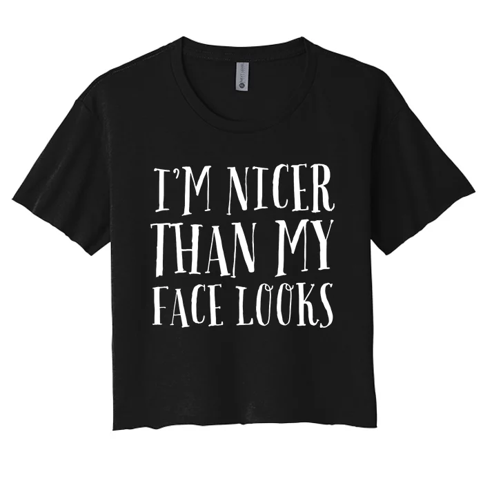 Funny Im Nicer Than My Face Looks Sarcasm Funny Gift Women's Crop Top Tee