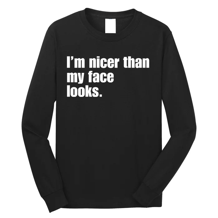 Funny Im Nicer Than My Face Looks Sarcasm Funny Gift Long Sleeve Shirt