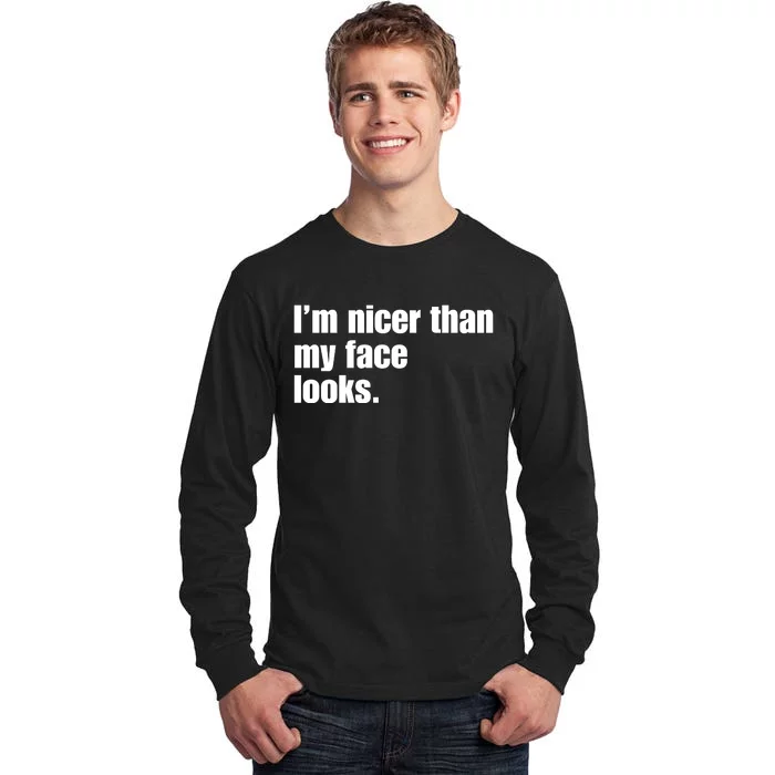 Funny Im Nicer Than My Face Looks Sarcasm Funny Gift Tall Long Sleeve T-Shirt