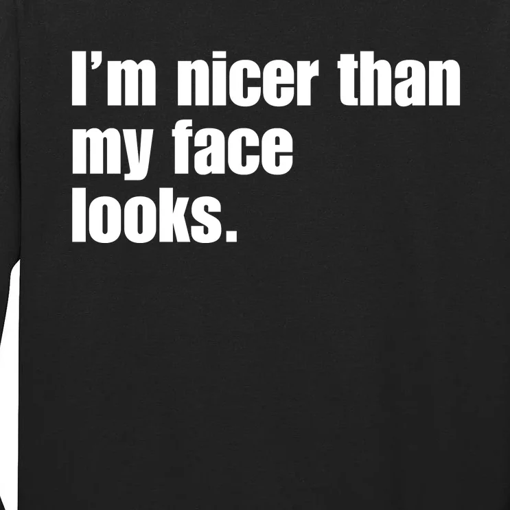 Funny Im Nicer Than My Face Looks Sarcasm Funny Gift Tall Long Sleeve T-Shirt