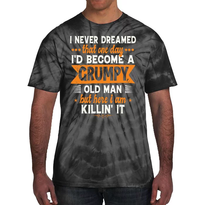 Funny I Never Dreamed Id Become A Grumpy Old Man For Men Tie-Dye T-Shirt