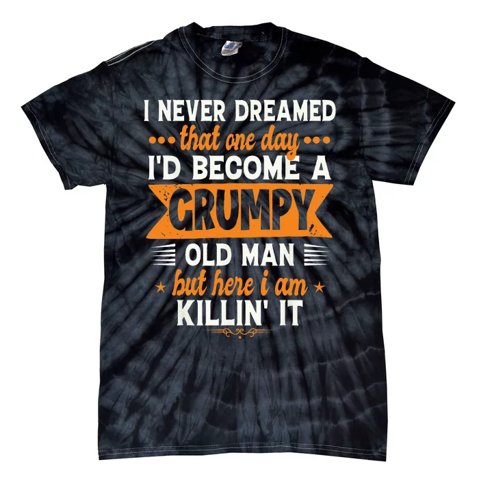 Funny I Never Dreamed Id Become A Grumpy Old Man For Men Tie-Dye T-Shirt