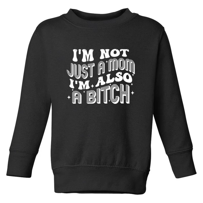 Funny Im Not Just A Mom Im Also A Bitch Gift Toddler Sweatshirt