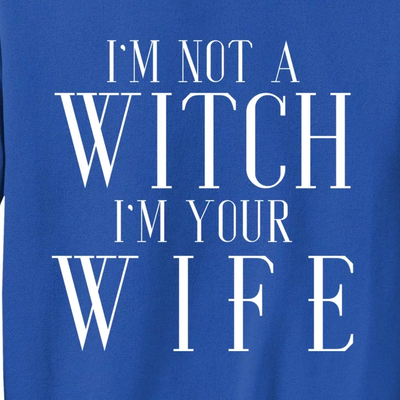 Funny Im Not Witch Im Your Wife Family Husband Gift Tall Sweatshirt