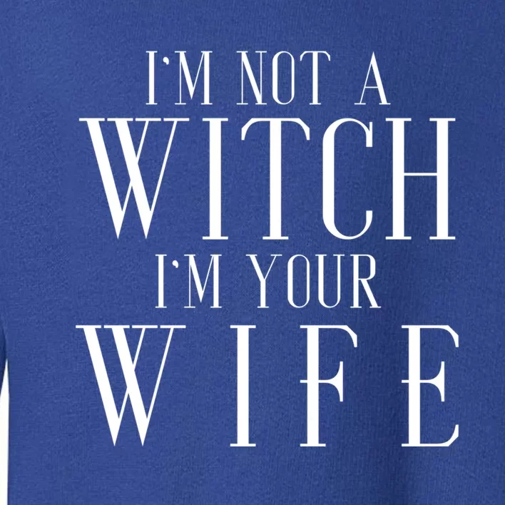 Funny Im Not Witch Im Your Wife Family Husband Gift Toddler Sweatshirt