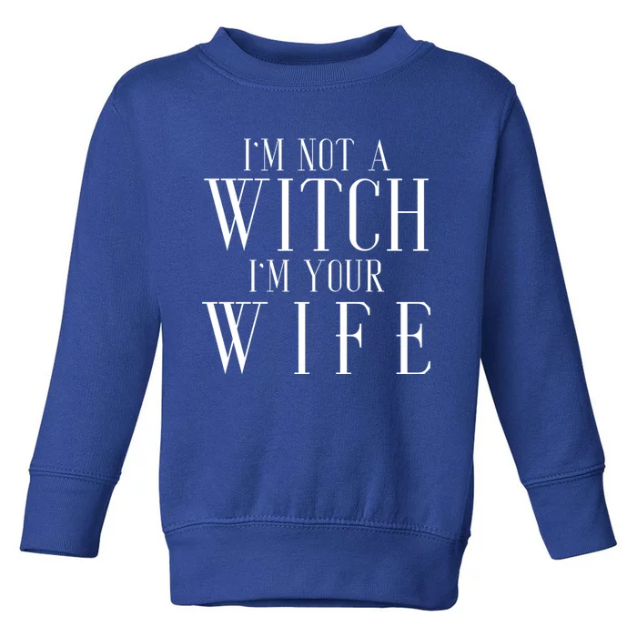 Funny Im Not Witch Im Your Wife Family Husband Gift Toddler Sweatshirt