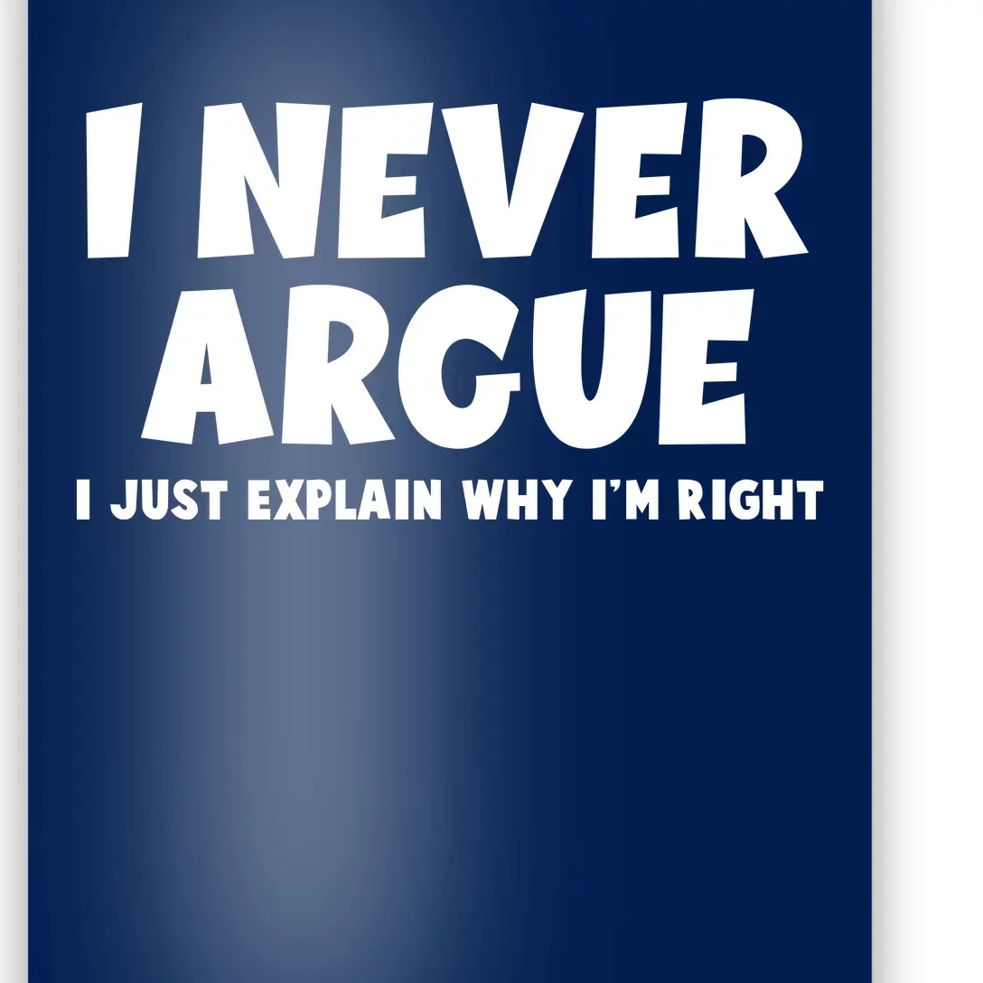 Funny I Never Argue I Just Explain Why Im Right Poster