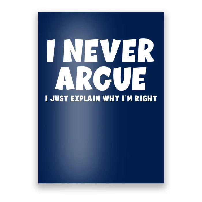 Funny I Never Argue I Just Explain Why Im Right Poster