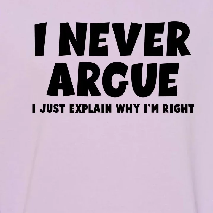 Funny I Never Argue I Just Explain Why Im Right Garment-Dyed Sweatshirt