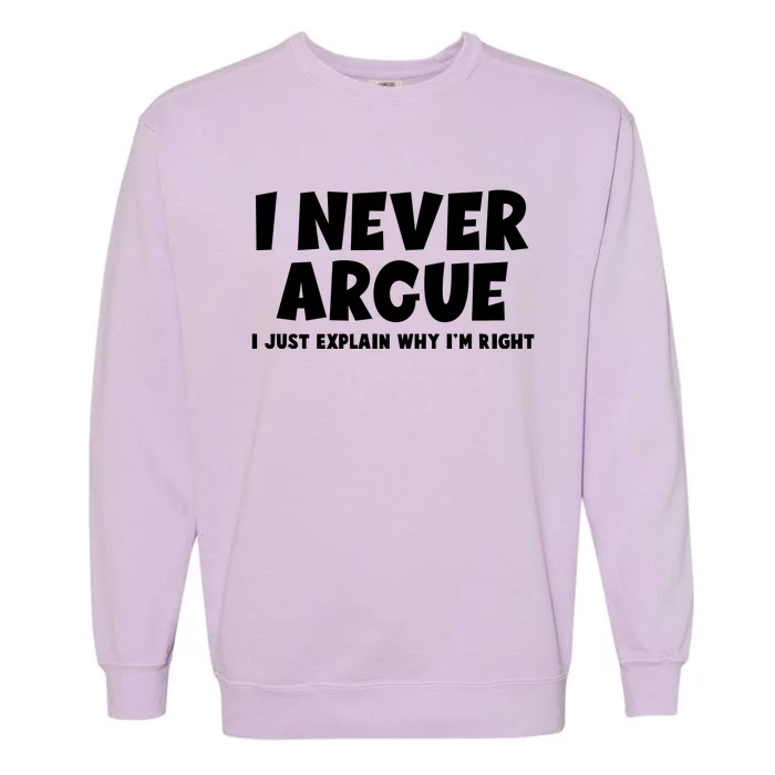 Funny I Never Argue I Just Explain Why Im Right Garment-Dyed Sweatshirt