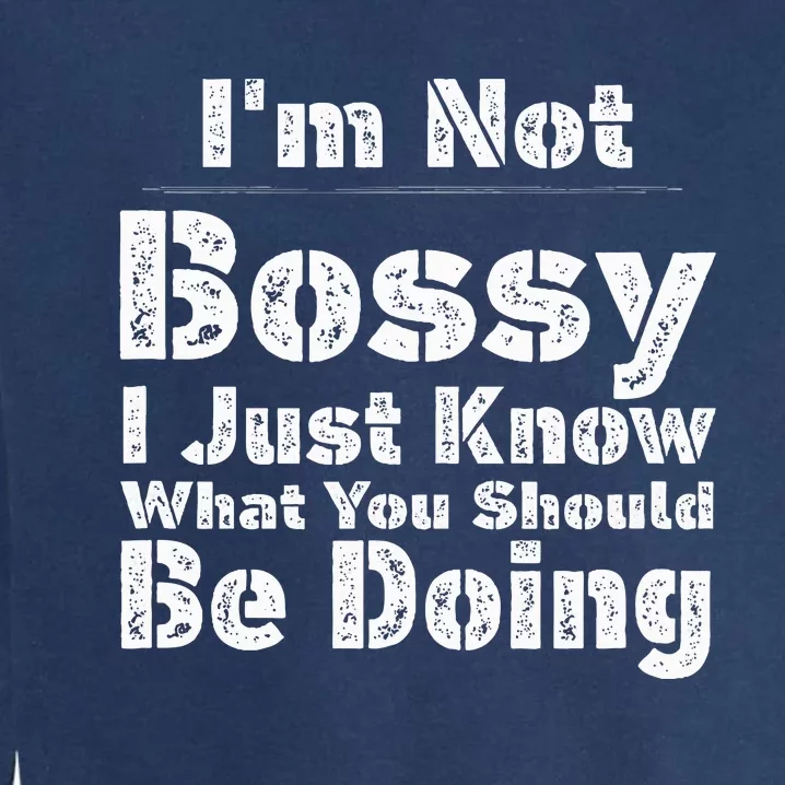 Funny I'm Not Bossy I Just Know What You Should Be Doing Garment-Dyed Sweatshirt