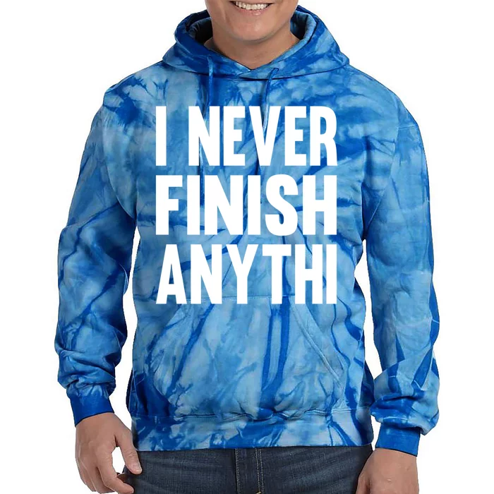 Funny I Never Finish Anyth Anything Sarcastic Gift Tie Dye Hoodie