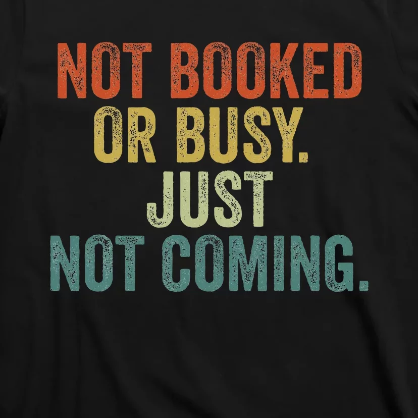 Funny Introvert Not Booked Or Busy Just Not Coming T-Shirt