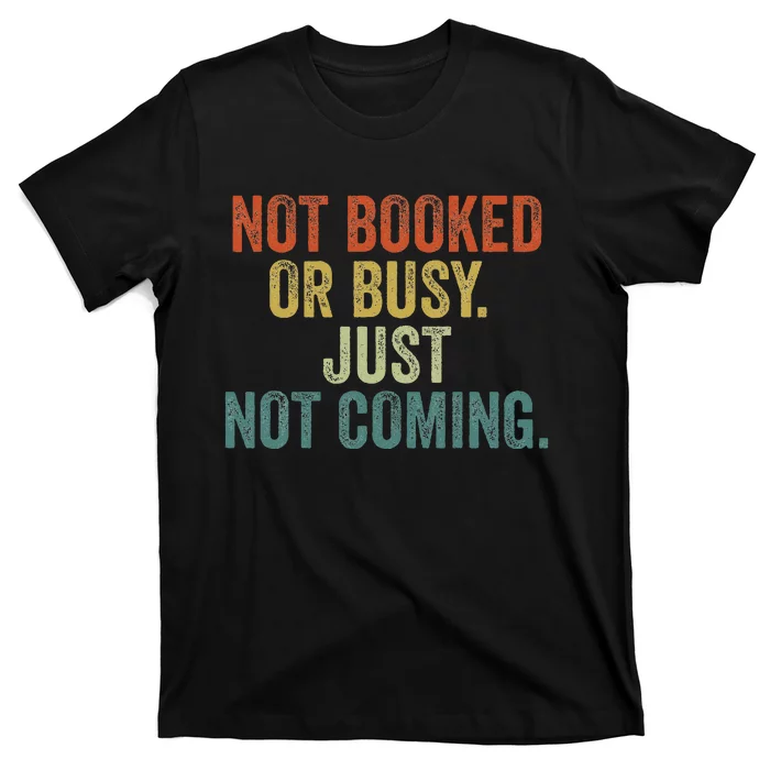 Funny Introvert Not Booked Or Busy Just Not Coming T-Shirt