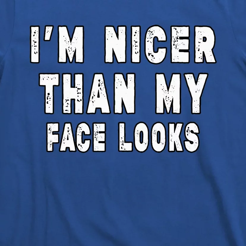 Funny Im Nicer Than My Face Looks Sarcasm Funny Gift T-Shirt