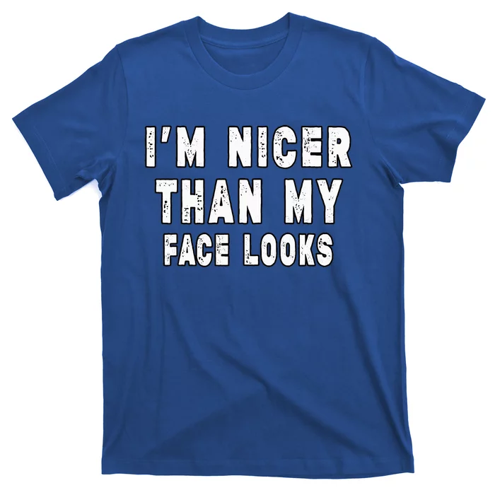 Funny Im Nicer Than My Face Looks Sarcasm Funny Gift T-Shirt