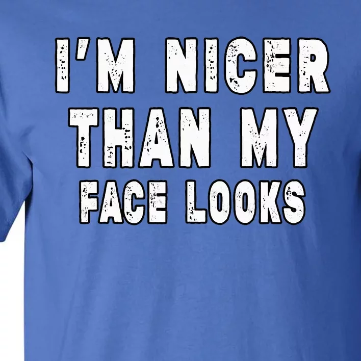 Funny Im Nicer Than My Face Looks Sarcasm Funny Gift Tall T-Shirt