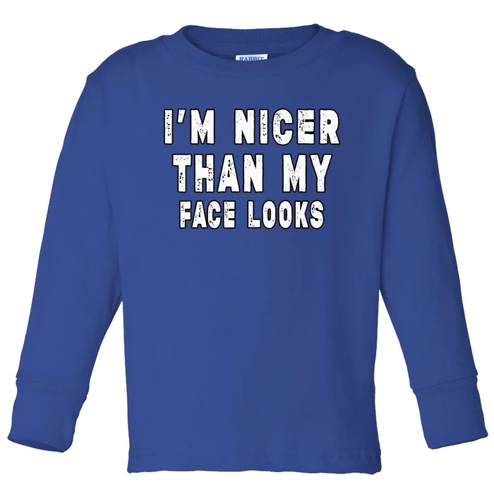 Funny Im Nicer Than My Face Looks Sarcasm Funny Gift Toddler Long Sleeve Shirt